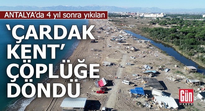 Antalya'da yıkılan çardak kent çöplüğe döndü