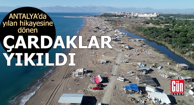 Antalya'da yılan hikayesine dönen çardaklar yıkıldı