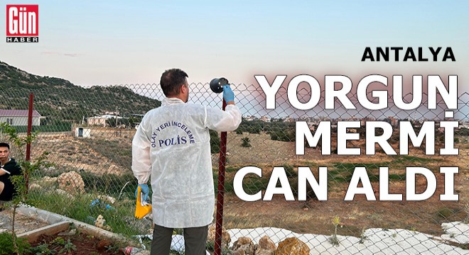 Antalya'da yorgun mermi can aldı