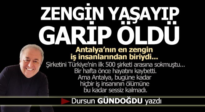 Antalya'da zengin oldu, varlıklı yaşadı, garip öldü