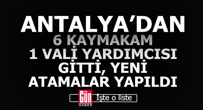 Antalya'dan 6 kaymakam ve 1 vali yardımcısı gitti
