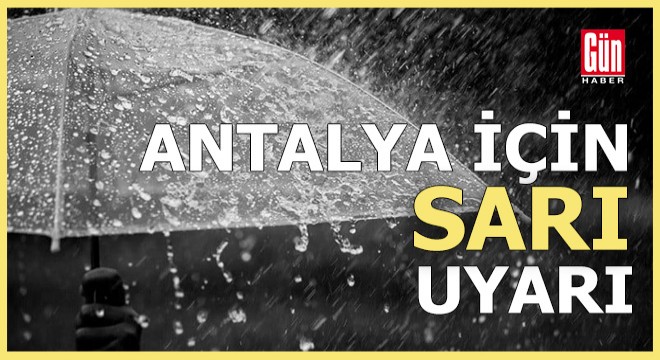 Antalya için sarı uyarı geldi