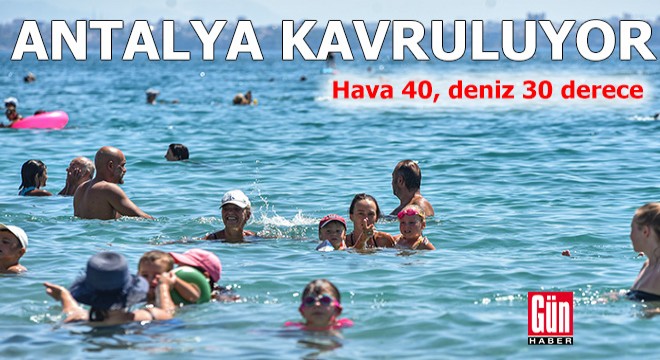 Antalya kavruluyor! Hava 40, deniz 30 derece