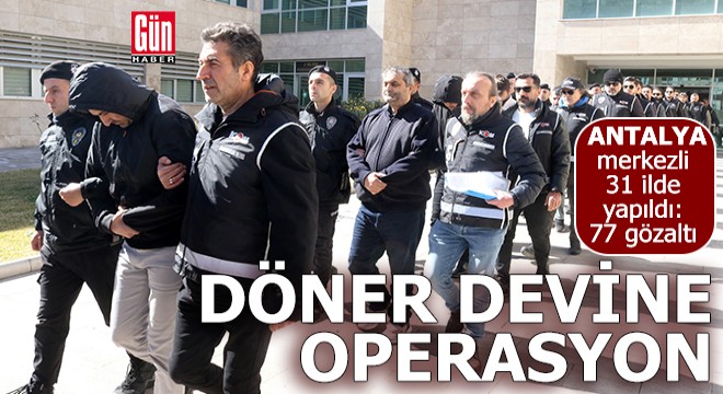 Antalya merkezli 'Kıskaç-40' operasyonu; 77 gözaltı