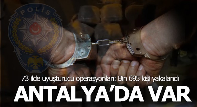 Antalya'nın da aralarında bulunduğu 73 ilde operasyon; 1695 gözaltı
