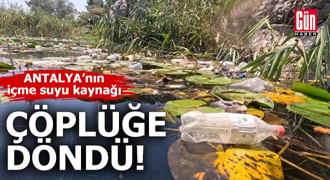 Antalya'nın içme suyu kaynağında çöp alarmı