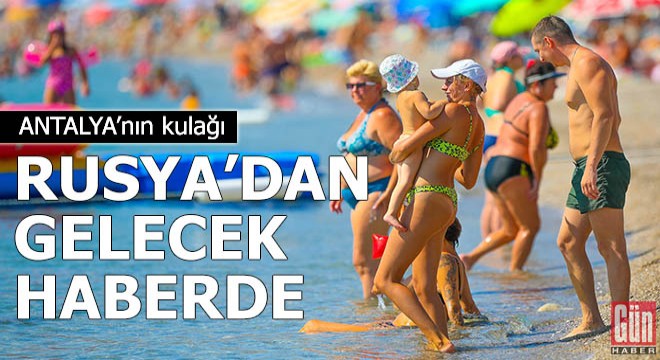 Antalya'nın kulağı Rusya'dan gelecek haberde
