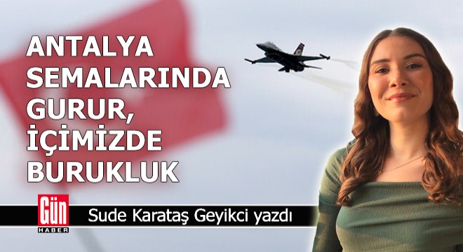 Antalya semalarında gurur, içimizde burukluk