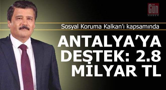 Antalya'ya 2.8 milyar TL'lik destek