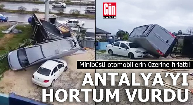 Antalya'yı hortum vurdu! Minibüsü otomobillerin üzerine fırlattı