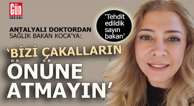 Antalyalı doktordan Sağlık Bakanı Koca'ya; 'Bizi çakalların önüne atmayın'