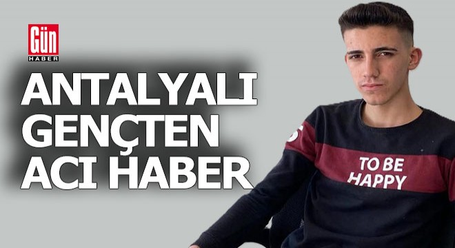 Antalyalı gençten 2 gün sonra acı haber