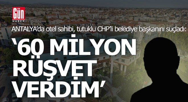 Antalyalı otel sahibi; '60 milyon lira rüşvet verdim'