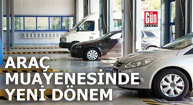 Araç muayenesinde yeni dönem