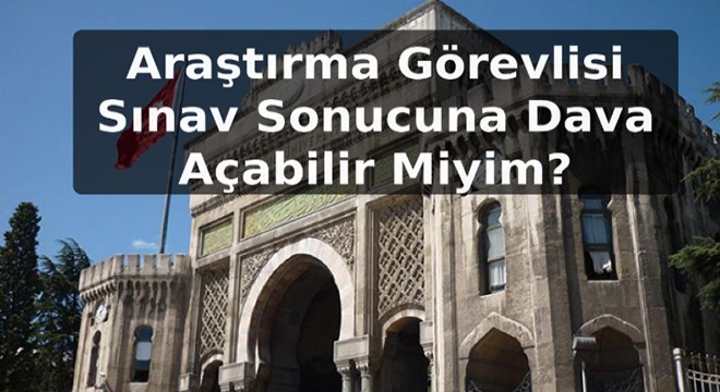 Araştırma Görevlisi Sınav Sonucuna Dava Açabilir Miyim?