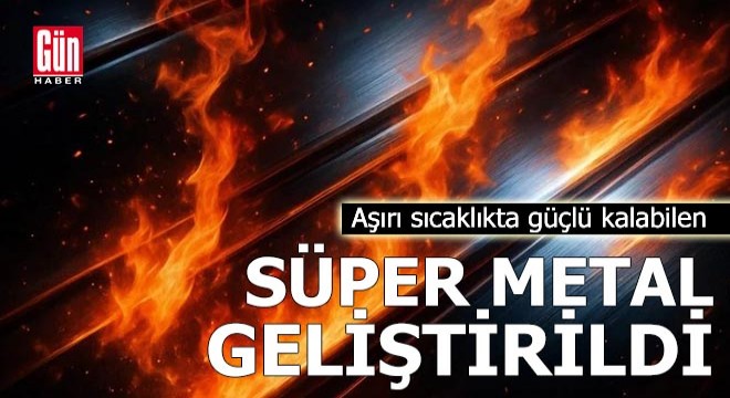 Aşırı sıcaklıkta güçlü kalabilen süper metal geliştirildi