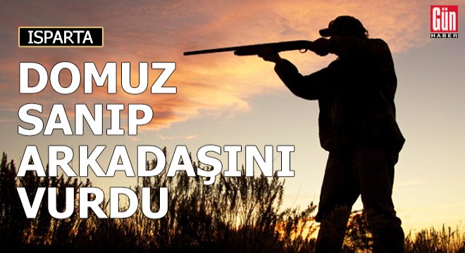 Av sırasında arkadaşını domuz sanıp vurdu