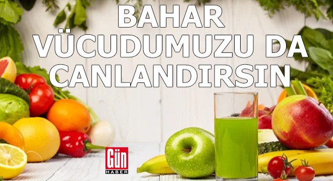 Bahar vücudumuzu da canlandırsın