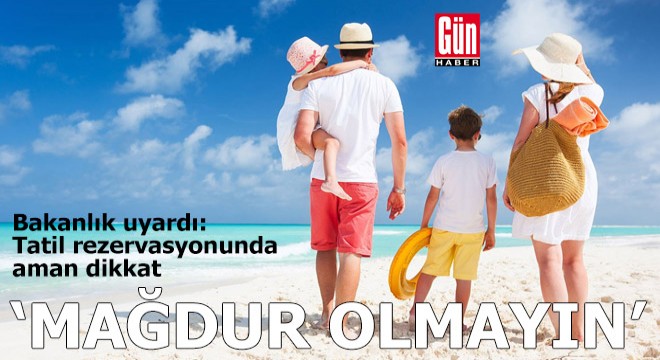 Bakanlık uyardı: Tatil rezervasyonunda aman dikkat