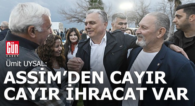 Başkan Uysal, ASSİM’de cayır cayır ihracat yapıyorlar