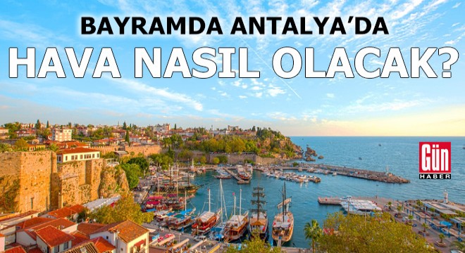 Bayramda Antalya'da hava nasıl olacak?