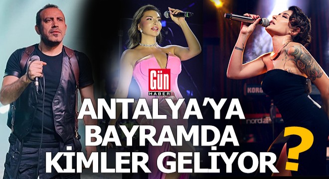 Bayramda Antalya'ya hangi ünlüler geliyor?