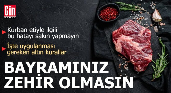 Bayramınız zehir olmasın! Kurban etiyle ilgili bu hatayı sakın yapmayın