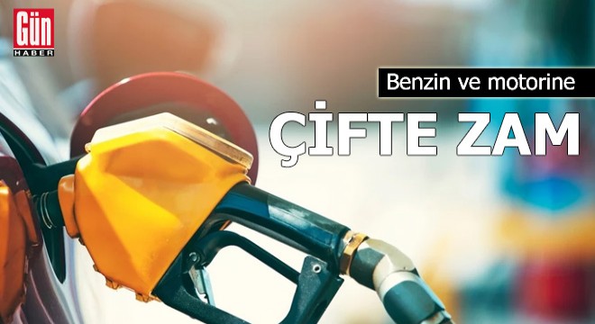 Benzin ve motorine çifte zam