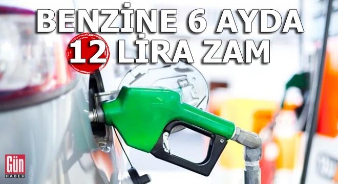 Benzine 6 ayda 12 lira zam geldi