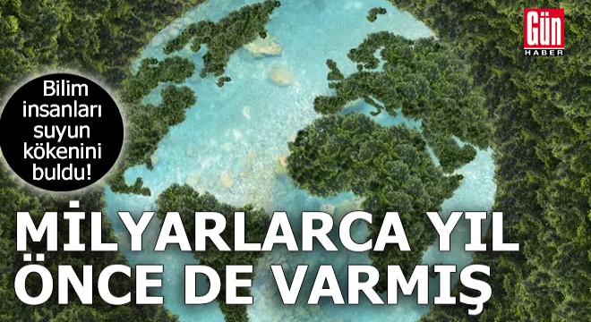 Bilim insanları suyun kökenini buldu! Milyarlarca yıl önce de varmış
