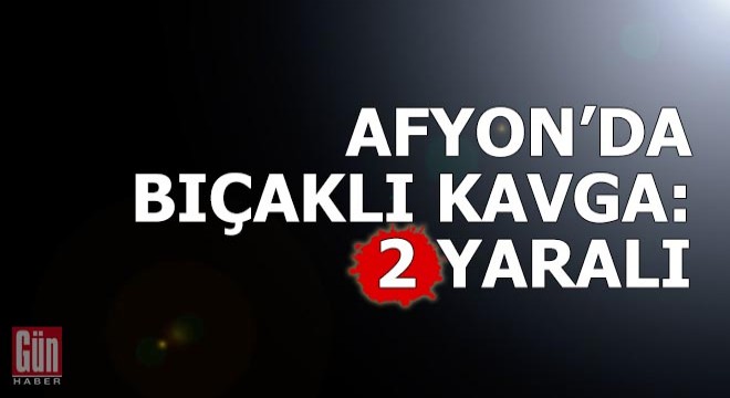 Bolvadin'de bıçaklı kavga: 2 yaralı