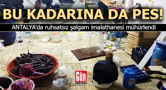 Bu kadarına da pes! Antalya'da ruhsatsız şalgam imalathanesi mühürlendi