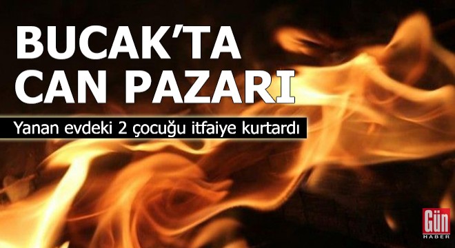 Bucak'ta can pazarı! Yanan evdeki 2 çocuğu itfaiye kurtardı