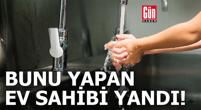 Bunu yapan ev sahibi yandı!