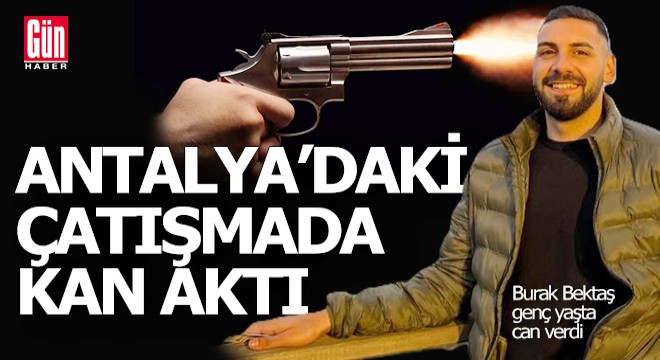 Burak Bektaş, Antalya'da iki grup arasında çıkan çatışmada can verdi