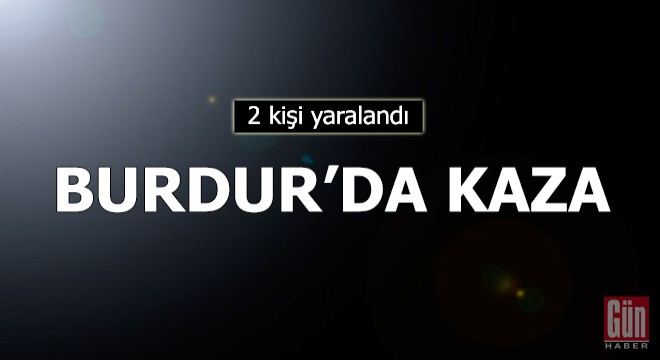 Burdur'da kaza: 2 yaralı