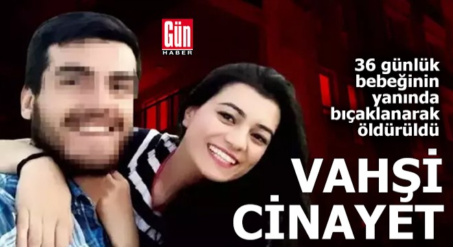 Burdur'da vahşet! 36 günlük bebeğinin yanında öldürüldü