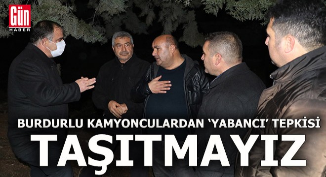 Burdurlu kamyoncuların 'yabancı nakliyeci' tepkisi