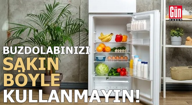 Buzdolabınızı böyle kullanıyorsanız dikkat!