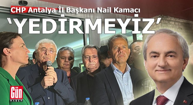 CHP İl Başkanı Kamacı: 'Başkanımızı yedirmeyiz'