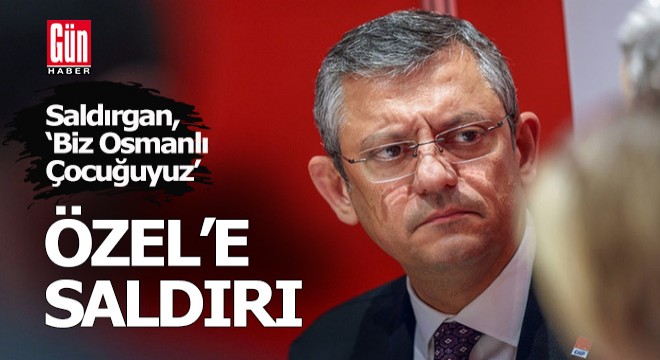 CHP Lideri Özel'e saldırı