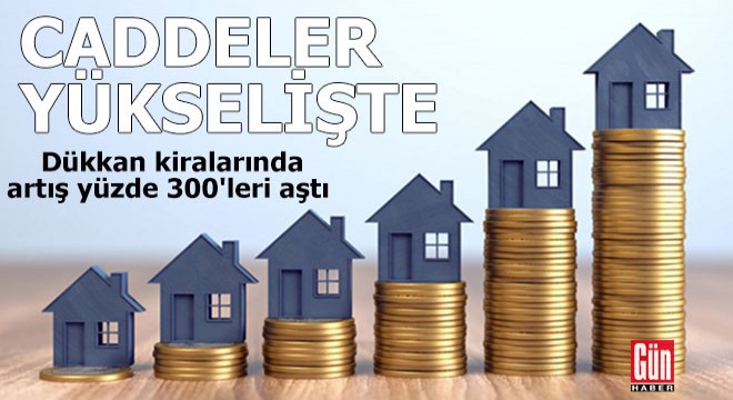 Caddeler yükselişte; dükkan kiralarında artış yüzde 300'leri aştı