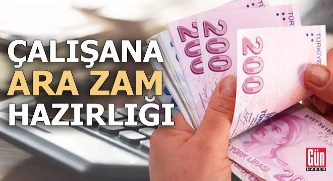 Çalışana ara zam hazırlığı