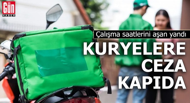 Çalışma saatlerini aşan yandı: Kuryelere ceza kapıda