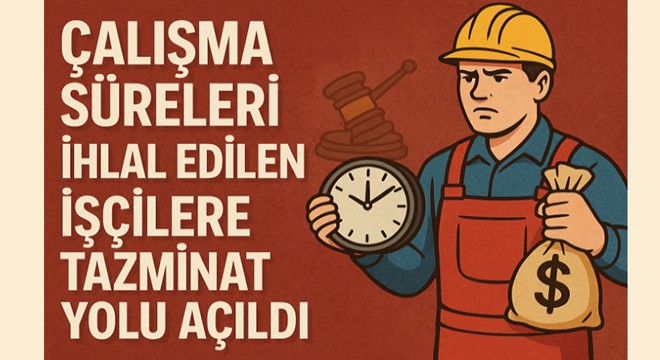 Çalışma süreleri ihlal edilen işçilere tazminat yolu açıldı