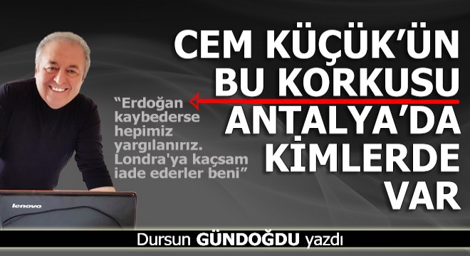 Cem Küçük'ün korkusunu Antalya'da kimler yaşıyor?