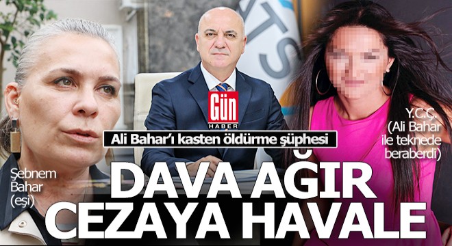Cinayet şüphesi nedeniyle Ali Bahar davasını ağır cezaya havale...