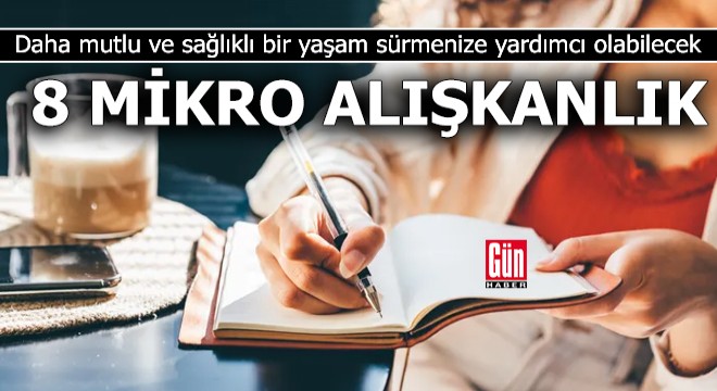 Daha mutlu bir yaşam sürmenize yardımcı olabilecek 8 'Mikro Alışkanlık'