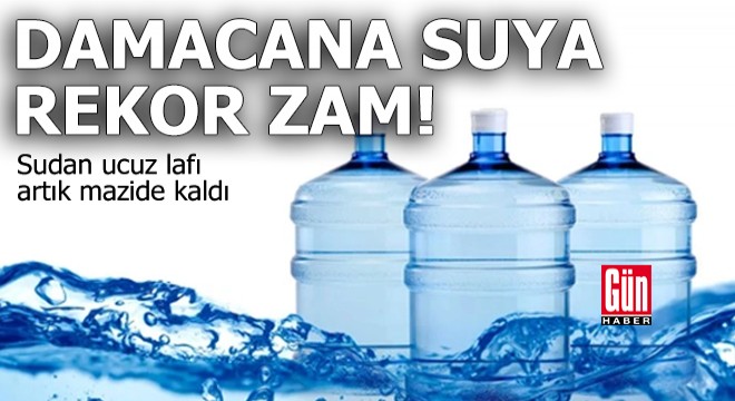 Damacana suya rekor zam!