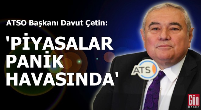 Davut Çetin: Piyasalar panik havasında